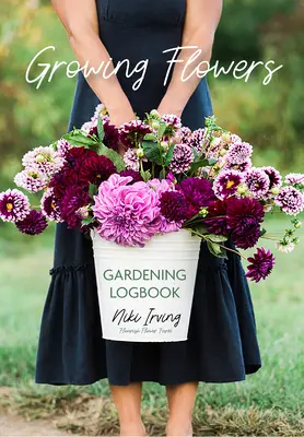 Virágok termesztése Kertészeti napló: A Planting, Tending, Fertilizing, and Harvesting Garden Tracker (Flower Gardening Essentials) - Growing Flowers Gardening Logbook: A Planting, Tending, Fertilizing, and Harvesting Garden Tracker (Flower Gardening Essentials)