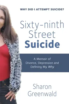 Hatvankilencedik utcai öngyilkosság: A memoár a válásról, a depresszióról és a miértem meghatározásáról - Sixty-ninth Street Suicide: A Memoir of Divorce, Depression and Defining My Why