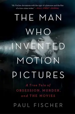 Az ember, aki feltalálta a mozgóképet: Egy igaz történet megszállottságról, gyilkosságról és a filmekről - The Man Who Invented Motion Pictures: A True Tale of Obsession, Murder, and the Movies