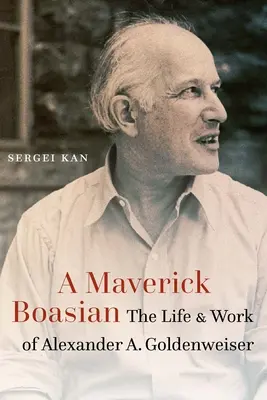 Maverick Boasian: Alexander A. Goldenweiser élete és munkássága - Maverick Boasian: The Life and Work of Alexander A. Goldenweiser