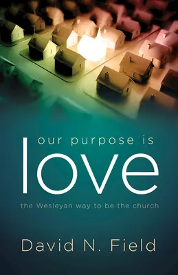 A célunk a szeretet: The Wesleyan Way to Be the Church - Our Purpose Is Love: The Wesleyan Way to Be the Church