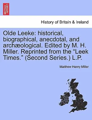 Olde Leeke: Történelmi, életrajzi, anekdotikus és régészeti. Szerkesztette M. H. Miller. Újranyomtatva a Leek Timesból. (Secon - Olde Leeke: Historical, Biographical, Anecdotal, and Archaeological. Edited by M. H. Miller. Reprinted from the Leek Times. (Secon