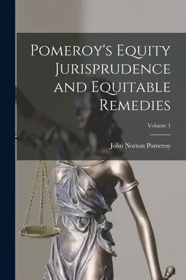 Pomeroy's Equity Jurisprudence and Equitable Remedies; 1. kötet - Pomeroy's Equity Jurisprudence and Equitable Remedies; Volume 1