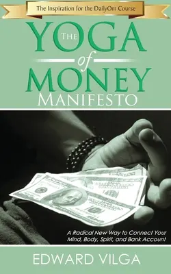 A pénz jógája kiáltvány: Egy radikálisan új út az elme, a test, a lélek és a bankszámla összekapcsolására - The Yoga Of Money Manifesto: A Radical New Way to Connect Your Mind, Body, Spirit, and Bank Account