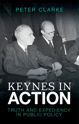 Keynes in Action: Igazság és célszerűség a közpolitikában - Keynes in Action: Truth and Expediency in Public Policy