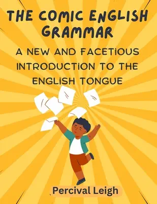 A komikus angol nyelvtan: Új és tréfás bevezetés az angol nyelvbe - The Comic English Grammar: A New and Facetious Introduction to the English Tongue