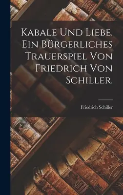 Kabale und Liebe. Ein brgerliches Trauerspiel von Friedrich von Schiller.