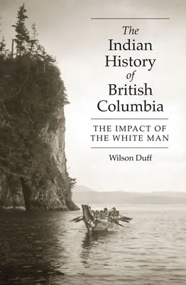 Brit Columbia indián története: A fehér ember hatása - The Indian History of British Columbia: The Impact of the White Man