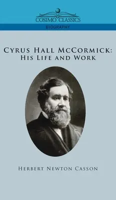 Cyrus Hall McCormick élete és munkássága - Cyrus Hall McCormick His Life and Work