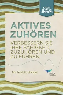 Aktív hallgatás: Improve Your Ability to Listen and Lead, First Edition (Első kiadás) (német) - Active Listening: Improve Your Ability to Listen and Lead, First Edition (German)