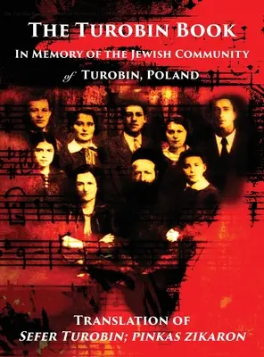 A Turobin könyv: A zsidó közösség emlékére: A Sefer Turobin fordítása; pinkas zikaron - The Turobin Book: In Memory of the Jewish community: Translation of Sefer Turobin; pinkas zikaron