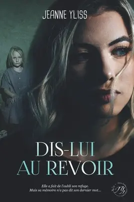 Dis-lui au revoir: Un drame psychologique inspir d'une histoire vraie