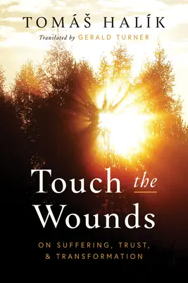 Érintsd meg a sebeket: A szenvedésről, a bizalomról és az átalakulásról - Touch the Wounds: On Suffering, Trust, and Transformation