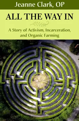 All the Way In: Az aktivizmus, a bebörtönzés és a biogazdálkodás története - All the Way In: A Story of Activism, Incarceration, and Organic Farming