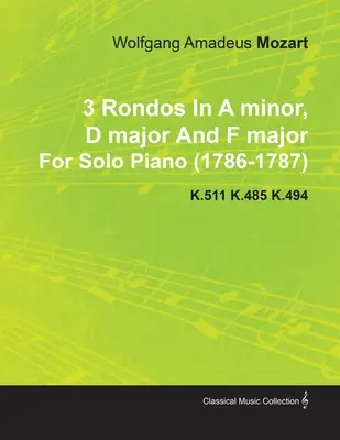 3 Rondó a-moll, D-dúr és F-dúr Wolfgang Amadeus Mozarttól szólózongorára (1786-1787) K.511 K.485 K.494 - 3 Rondos in a Minor, D Major and F Major by Wolfgang Amadeus Mozart for Solo Piano (1786-1787) K.511 K.485 K.494