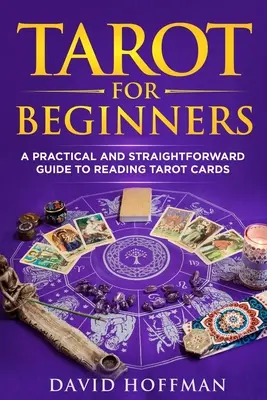 Tarot kezdőknek: gyakorlatias és egyszerű útmutató a tarot kártyák olvasásához - Tarot for Beginners: a practical and straightforward guide to reading tarot cards