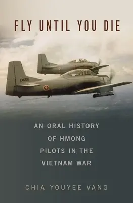 Repülj, amíg meg nem halsz: A vietnami háborúban részt vevő hmong pilóták szóbeli története - Fly Until You Die: An Oral History of Hmong Pilots in the Vietnam War