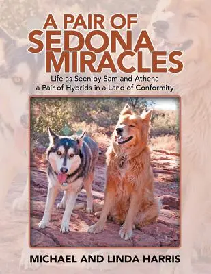 A Pair of Sedona Miracles: Az élet Sam és Athena szemszögéből Egy pár hibrid a konformizmus földjén - A Pair of Sedona Miracles: Life as Seen by Sam and Athena a Pair of Hybrids in a Land of Conformity