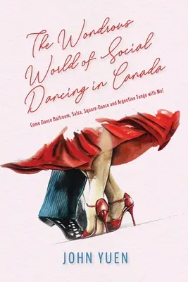 A társasági táncok csodálatos világa Kanadában: Gyere és táncolj velem társastáncot, salsát, squadtáncot és argentin tangót! - The Wondrous World of Social Dancing in Canada: Come Dance Ballroom, Salsa, Square-Dance and Argentine Tango with Me!