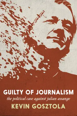 Bűnös újságírás: A politikai ügy Julian Assange ellen - Guilty of Journalism: The Political Case Against Julian Assange