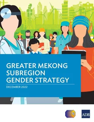 A Nagy-Mekong szubrégió nemek közötti egyenlőségre vonatkozó stratégiája - Greater Mekong Subregion Gender Strategy