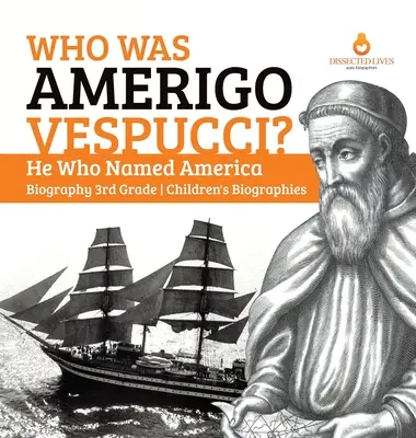 Ki volt Amerigo Vespucci? Ő, aki Amerikának nevet adott Életrajz 3. osztályos gyermekéletrajzok - Who Was Amerigo Vespucci? He Who Named America Biography 3rd Grade Children's Biographies