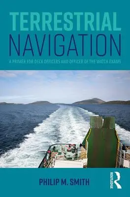 Terrestrial Navigation: A Primer for Deck Officers and Officer of the Watch Exams (Alapkönyv a fedélzeti tisztek és az őrségvezetői vizsgák számára) - Terrestrial Navigation: A Primer for Deck Officers and Officer of the Watch Exams