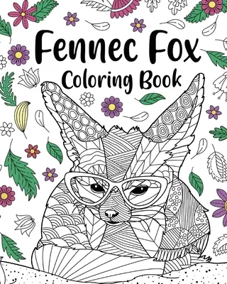 Fennec Fox színezőkönyv: Fennec Fox Lovers: Coloring Books for Adults, Gifts for Fennec Fox Lovers, Floral Mandala Coloring - Fennec Fox Coloring Book: Coloring Books for Adults, Gifts for Fennec Fox Lovers, Floral Mandala Coloring