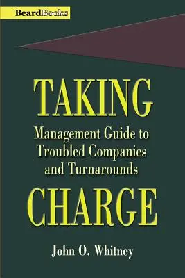 Taking Charge: Vezetői útmutató a bajba jutott vállalatokhoz és a fordulathoz - Taking Charge: Management Guide to Troubled Companies and Turnarounds