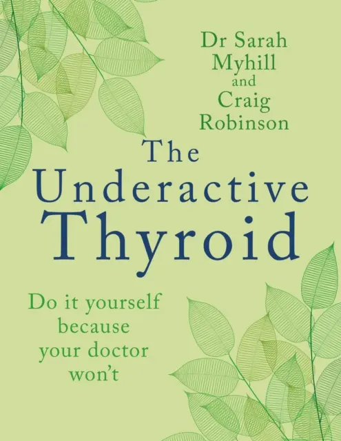 A pajzsmirigy alulműködés: Csináld magad, mert az orvosod nem akarja - The Underactive Thyroid: Do It Yourself Because Your Doctor Won't