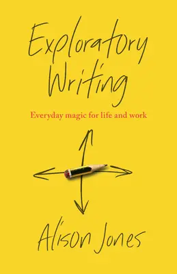 Felfedező írás: Hétköznapi varázslatok az élethez és a munkához - Exploratory Writing: Everyday Magic for Life and Work