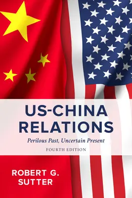 USA-Kína kapcsolatok: Veszélyes múlt, bizonytalan jelen - Us-China Relations: Perilous Past, Uncertain Present