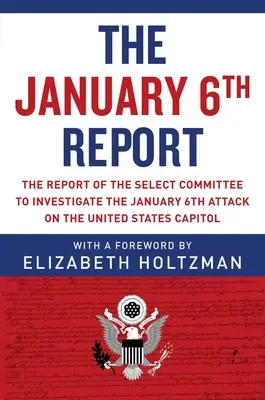 A január 6-i jelentés: Az Egyesült Államok Capitoliuma elleni január 6-i támadást kivizsgáló különbizottság jelentése - The January 6th Report: The Report of the Select Committee to Investigate the January 6th Attack on the United States Capitol