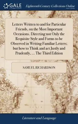 A legfontosabb alkalmakkor egyes barátokhoz és barátoknak írt levelekből. Nemcsak a szükséges stílus és formák betartása mellett az írásokban. - Letters Written to and for Particular Friends, on the Most Important Occasions. Directing not Only the Requisite Style and Forms to be Observed in Wri