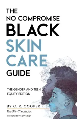 A kompromisszummentes fekete bőrápolási útmutató: A nemek és a tinédzserek közötti egyenlőség kiadása - The No Compromise Black Skin Care Guide: The Gender and Teen Equity Edition