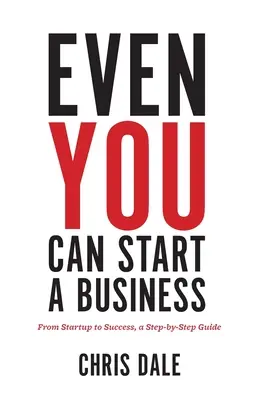 Még te is indíthatsz vállalkozást: Az indítástól a sikerig, lépésről lépésre útmutató - Even You Can Start a Business: From Startup to Success, a Step-by-Step Guide