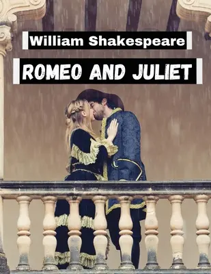 Rómeó és Júlia, írta William Shakespeare: Az irodalom legfeledhetetlenebb karakterei és legkedveltebb világai - Romeo and Juliet, by William Shakespeare: Literature's Most Unforgettable Characters and Beloved Worlds