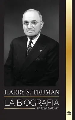 Harry S. Truman: La biografa de un presidente estadounidense que habla claro, las convenciones demcratas y el Estado independiente de