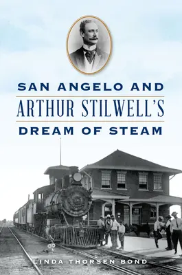 San Angelo és Arthur Stilwell gőzös álma - San Angelo and Arthur Stilwell's Dream of Steam