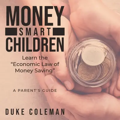 Pénzügyes gyerekek tanulják meg a pénzmegtakarítás gazdasági törvényeit: Szülői útmutató - Money Smart Children Learn the Economic Law of Money Saving: A Parent's Guide