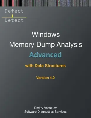 Advanced Windows Memory Dump Analysis with Data Structures: Gyakorlati tanfolyami átirat és WinDbg gyakorlatok jegyzetekkel, negyedik kiadás - Advanced Windows Memory Dump Analysis with Data Structures: Training Course Transcript and WinDbg Practice Exercises with Notes, Fourth Edition