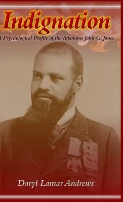 Felháborodás: John G. Jones pszichológiai profilja - Indignation: A Psychological Profile of the Infamous John G. Jones