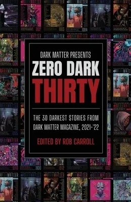 Dark Matter Presents Zero Dark Thirty: A 30 legsötétebb történet a Dark Matter magazinból, 2021-'22 - Dark Matter Presents Zero Dark Thirty: The 30 Darkest Stories from Dark Matter Magazine, 2021-'22