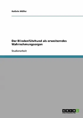 Der Blindenfhrhund als erweiterndes Wahrnehmungsorgan