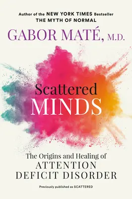 Scattered Minds: A figyelemhiányos rendellenesség eredete és gyógyítása - Scattered Minds: The Origins and Healing of Attention Deficit Disorder