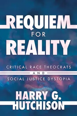 Rekviem a valóságért: Kritikus faji teokraták és a társadalmi igazságosság disztópiája - Requiem for Reality: Critical Race Theocrats and Social Justice Dystopia