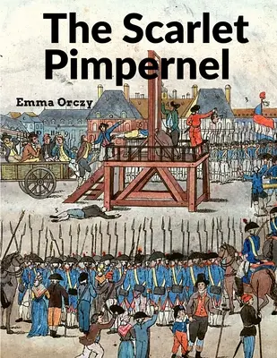 A skarlátvörös pimpernel: Egy igazi klasszikus, tele drámával, akcióval és romantikával - The Scarlet Pimpernel: A True Classic Full of Drama, Action, and Romance