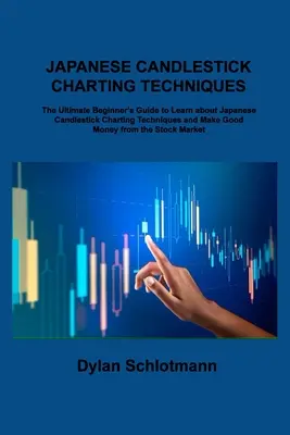 Japán gyertyatartó charting technikák: The Ultimate Beginner's Guide to Learn about Japanese Candlestick Charting Techniques and Make Good Money fr - Japanese Candlestick Charting Techniques: The Ultimate Beginner's Guide to Learn about Japanese Candlestick Charting Techniques and Make Good Money fr