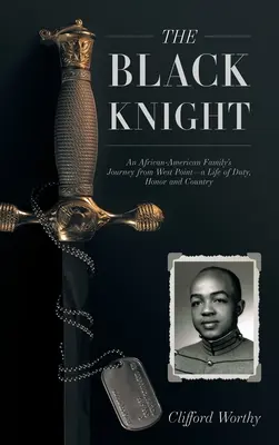 A fekete lovag, keményfedeles: Egy afroamerikai család utazása West Pointból - egy élet a kötelességről, a becsületről és a hazáról - The Black Knight, Hardcover: An African-American Family's Journey from West Point-a Life of Duty, Honor and Country