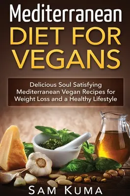 Mediterrán diéta: Mediterrán étrend vegánoknak: Finom, lélekben kielégítő mediterrán vegán receptek a fogyásért és az egészséges életért - Mediterranean Diet: Mediterranean Diet for Vegans: Delicious Soul Satisfying Mediterranean Vegan Recipes for Weight Loss and a Healthy Lif